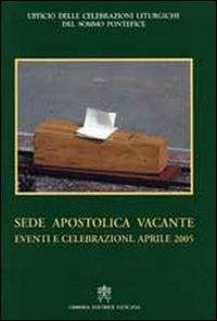 Sede apostolica vacante. Eventi e celebrazioni. Aprile 2005  - Libro Libreria Editrice Vaticana 2007 | Libraccio.it