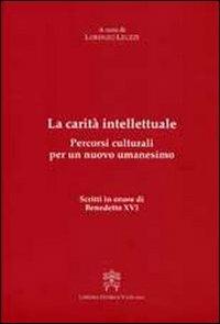 La carità intellettuale. Percorsi culturali per un nuovo umanesimo. Scritti in onore di Benedetto XVI  - Libro Libreria Editrice Vaticana 2007 | Libraccio.it