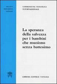 La speranza della salvezza per i bambini che muoiono senza battesimo  - Libro Libreria Editrice Vaticana 2007, Documenti vaticani | Libraccio.it
