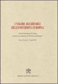 I valori accademici dell'Università Europea. Atti del seminario di studio promosso in relazione al «processo di Bologna»  - Libro Libreria Editrice Vaticana 2007, Atti e documenti | Libraccio.it
