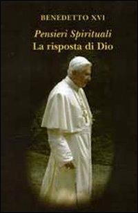 Pensieri spirituali. La risposta di Dio - Benedetto XVI (Joseph Ratzinger) - Libro Libreria Editrice Vaticana 2007, Pensieri | Libraccio.it
