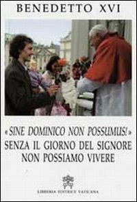Sine Dominico Non Possumus. Senza il giorno del signore non possiamo vivere - Benedetto XVI (Joseph Ratzinger) - Libro Libreria Editrice Vaticana 2007, Magistero di Benedetto XVI | Libraccio.it
