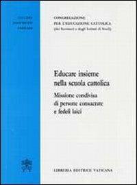 Educare insieme nella scuola cattolica. Missione condivisa di persone consacrate e fedeli laici  - Libro Libreria Editrice Vaticana 2007, Documenti vaticani | Libraccio.it