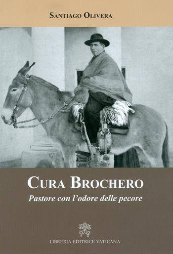 Cura Brochero. Pastore con l'odore delle pecore - Santiago Olivera - Libro Libreria Editrice Vaticana 2017 | Libraccio.it