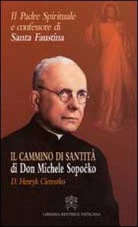 Il padre spirituale e confessore di Santa Faustina. Il cammino di santità di Don Michele Sopocko - D. Henryk Ciereszko - Libro Libreria Editrice Vaticana 2008, Biografie | Libraccio.it