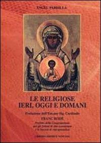 Le Religiose ieri, oggi e domani - Angel Pardilla - Libro Libreria Editrice Vaticana 2008 | Libraccio.it