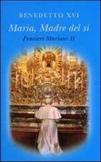 Maria madre del sì. Pensieri mariani. Vol. 2 - Benedetto XVI (Joseph Ratzinger) - Libro Libreria Editrice Vaticana 2008, Pensieri | Libraccio.it
