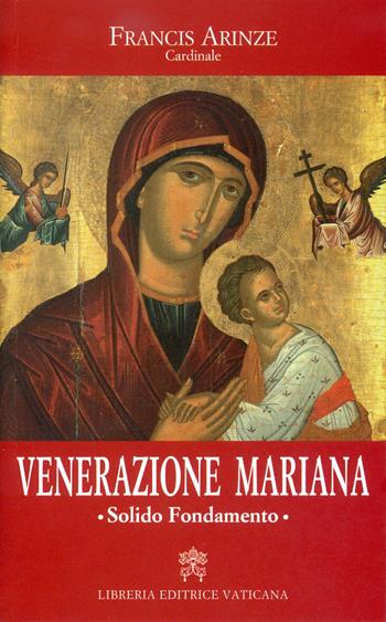 Venerazione mariana. Solido Fondamento - Francis Arinze - Libro Libreria Editrice Vaticana 2017 | Libraccio.it