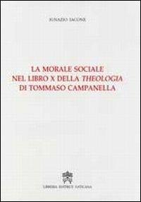 La morale sociale nel libro X della Theologia di Tommaso Campanella - Ignazio Iacone - Libro Libreria Editrice Vaticana 2008 | Libraccio.it