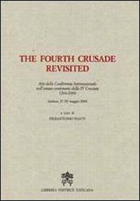The Fourth Crusade Revisited. Atti del Convegno Internazionale nell'ottavo centenario della IV Crociata 1204-2004. Ediz. multilingue  - Libro Libreria Editrice Vaticana 2008, Atti e documenti | Libraccio.it