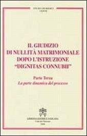 Il giudizio di nullità matrimoniale dopo l'istruzione «dignitas connubi». Vol. 3: La parte dinamica del processo