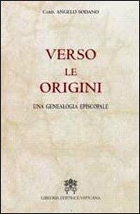 Verso le origini. Una genealogia episcopale - Angelo Sodano - Libro Libreria Editrice Vaticana 2008 | Libraccio.it