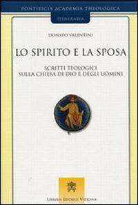 Lo spirito e la sposa. Scritti teologici sulla Chiesa di Dio e degli uomini - Donato Valentini - Libro Libreria Editrice Vaticana 2009, Itineraria | Libraccio.it