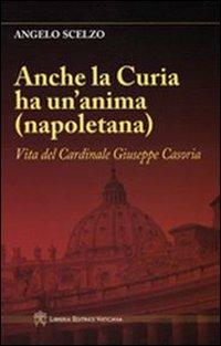 Anche la curia ha un'anima (napoletana). Vita del Cardinale Giuseppe Casoria - Angelo Scelzo - Libro Libreria Editrice Vaticana 2009 | Libraccio.it