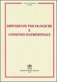 Dipendenze psicologiche e consenso matrimoniale  - Libro Libreria Editrice Vaticana 2009, Studi giuridici | Libraccio.it