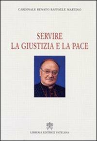 Servire la giustizia e la pace - Raffaele Martino - Libro Libreria Editrice Vaticana 2009 | Libraccio.it