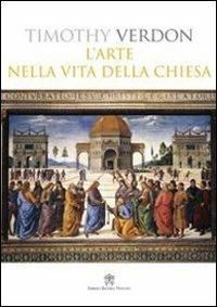 L'arte nella vita della Chiesa - Timothy Verdon - Libro Libreria Editrice Vaticana 2009 | Libraccio.it
