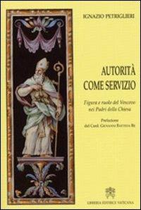 Autorità come servizio. Figura e ruolo del Vescovo nei Padri della Chiesa - Ignazio Petriglieri - Libro Libreria Editrice Vaticana 2009 | Libraccio.it