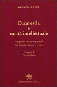 Eucarestia e carità intellettuale. Prospettive teologico-pastorali dell'enciclica Caritas in veritate - Lorenzo Leuzzi - Libro Libreria Editrice Vaticana 2009, Teologia e filosofia | Libraccio.it