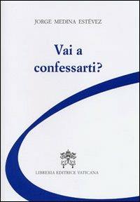 Vai a confessarti? - Jorge Medina Estevez - Libro Libreria Editrice Vaticana 2010 | Libraccio.it