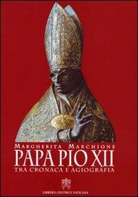 Papa Pio XII. Tra cronaca e agiografia - Margherita Marchione - Libro Libreria Editrice Vaticana 2010 | Libraccio.it