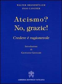 Ateismo? No, grazie. Credere è ragionevole - Walter Brandmüller, Ingo Langner - Libro Libreria Editrice Vaticana 2010 | Libraccio.it