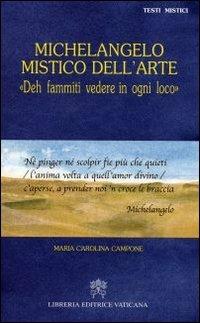 Michelangelo mistico dell'arte. Deh fammiti vedere in ogni loco - Maria Carolina Campone - Libro Libreria Editrice Vaticana 2011, Testi mistici | Libraccio.it