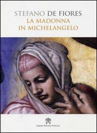 La Madonna in Michelangelo. Nuova interpretazione teologico culturale - Stefano De Fiores - Libro Libreria Editrice Vaticana 2010 | Libraccio.it