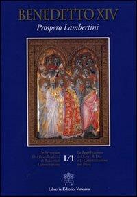 La beatificazione dei servi di Dio e la canonizzazione dei beati. Testo latino a fronte. Vol. 1\1 - Benedetto XIV - Libro Libreria Editrice Vaticana 2010 | Libraccio.it