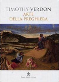 Arte della preghiera - Timothy Verdon - Libro Libreria Editrice Vaticana 2010 | Libraccio.it