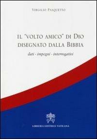 Il volto amico di Dio disegnato dalla Bibbia. Dati, impegni, interrogativi - Virgilio Pasquetto - Libro Libreria Editrice Vaticana 2010 | Libraccio.it