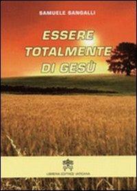 Essere totalmente di Gesù - Samuele Sangalli - Libro Libreria Editrice Vaticana 2010 | Libraccio.it