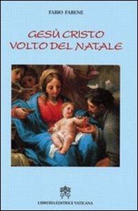 Gesù Cristo volto del Natale. In cammino con le grandi antifone dell'Avvento - Fabio Fabene - Libro Libreria Editrice Vaticana 2010 | Libraccio.it