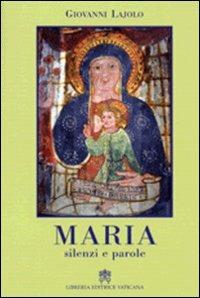 Maria. Silenzi e parole. Riflessioni sui rapporti interpersonali - Giovanni Lajolo - Libro Libreria Editrice Vaticana 2011 | Libraccio.it