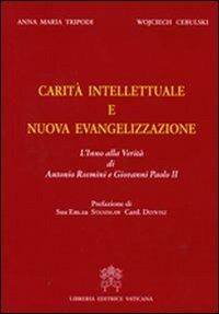 Carità intellettuale e nuova evangelizzazione. L'inno della verità di Antonio Rosmini e Giovanni Paolo II - Anna M. Tripodi, Wojciech Cebulski - Libro Libreria Editrice Vaticana 2011 | Libraccio.it