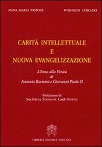 Carità intellettuale e nuova evangelizzazione. L'inno della verità di Antonio Rosmini e Giovanni Paolo II - Anna M. Tripodi, Wojciech Cebulski - Libro Libreria Editrice Vaticana 2011 | Libraccio.it