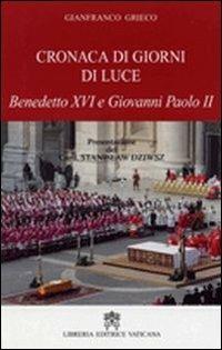 Cronaca di giorni di luce. Benedetto XVI e Giovanni Paolo II - Gianfranco Grieco - Libro Libreria Editrice Vaticana 2011 | Libraccio.it