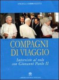Compagni di viaggio. Interviste al volo con Giovanni Paolo II - Angela Ambrogetti, Giovanni Paolo II - Libro Libreria Editrice Vaticana 2011 | Libraccio.it