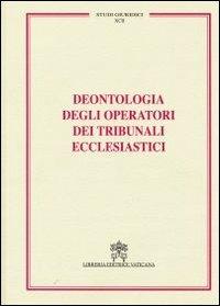 Deontologia degli operatori dei tribunali ecclesiastici  - Libro Libreria Editrice Vaticana 2011, Studi giuridici | Libraccio.it