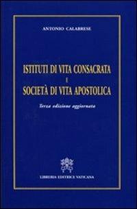Istituti di vita consacrata e società di vita apostolica - Antonio Calabrese - Libro Libreria Editrice Vaticana 2011 | Libraccio.it