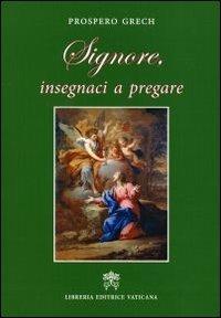 Signore, insegnaci a pregare - Prosper Grech - Libro Libreria Editrice Vaticana 2011 | Libraccio.it