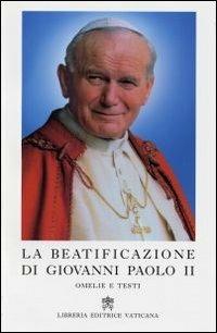 La beatificazione di Giovanni Paolo II. Omelie e testi  - Libro Libreria Editrice Vaticana 2011 | Libraccio.it