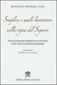 Semplice e umile lavoratore nella vigna del Signore. Guida alle encicliche di Benedetto XVI in occasione del 60° della sua ordinazione sacerdotale - Bonifacio Honings - Libro Libreria Editrice Vaticana 2011 | Libraccio.it