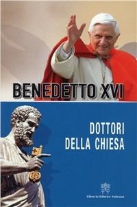 Dottori della Chiesa - Benedetto XVI (Joseph Ratzinger) - Libro Libreria Editrice Vaticana 2011, Catechesi di Benedetto XVI | Libraccio.it