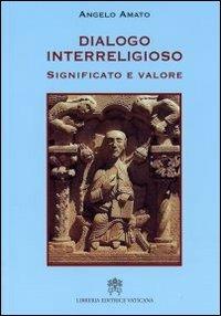 Dialogo interreligioso. Significato e valore - Angelo Amato - Libro Libreria Editrice Vaticana 2011 | Libraccio.it