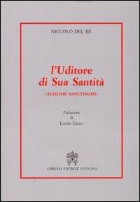 L'uditore di sua santità. Auditor sanctissimi - Niccolò Del Re - Libro Libreria Editrice Vaticana 2011 | Libraccio.it