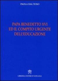 Papa Benedetto XVI e il compito urgente dell'educazione - Paola Dal Toso - Libro Libreria Editrice Vaticana 2011 | Libraccio.it