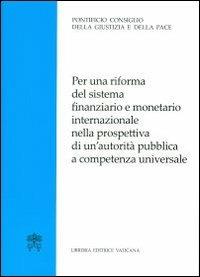 Per una riforma del sistema finanziario e monetario internazionale nella prospettiva di un'autorità pubblica a competenza universale  - Libro Libreria Editrice Vaticana 2012 | Libraccio.it