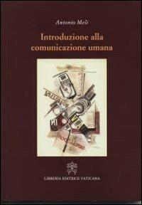 Introduzione alla comunicazione umana - Antonio Meli - Libro Libreria Editrice Vaticana 2011 | Libraccio.it