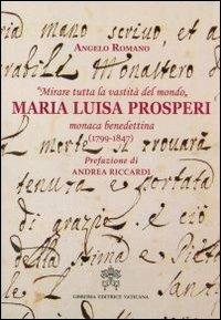 «Mirare tutta la vastità del mondo». Maria Luisa Prosperi, monaca benedettina (1799-1847) - Angelo Romano - Libro Libreria Editrice Vaticana 2012 | Libraccio.it